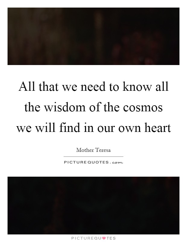 All that we need to know all the wisdom of the cosmos we will find in our own heart Picture Quote #1
