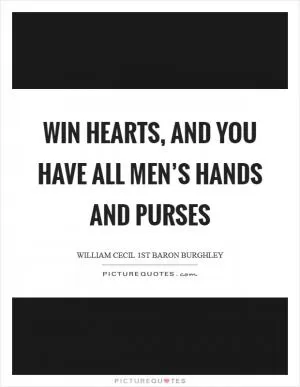 Win hearts, and you have all men’s hands and purses Picture Quote #1
