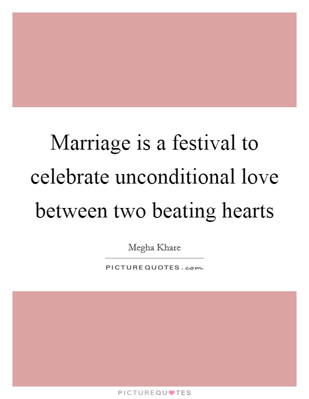 Marriage is a festival to celebrate unconditional love between two beating hearts Picture Quote #1