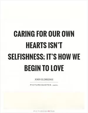 Caring for our own hearts isn’t selfishness; it’s how we begin to love Picture Quote #1