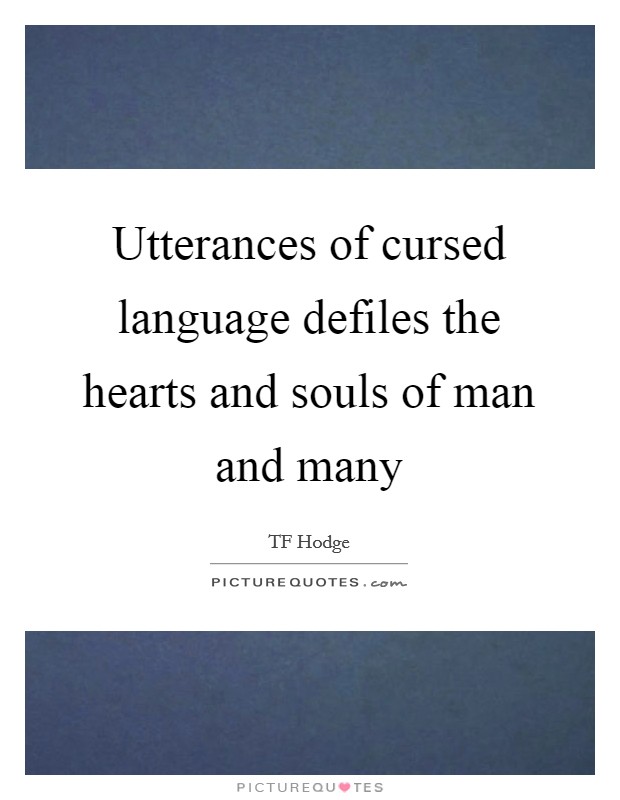 Utterances of cursed language defiles the hearts and souls of man and many Picture Quote #1