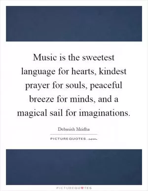 Music is the sweetest language for hearts, kindest prayer for souls, peaceful breeze for minds, and a magical sail for imaginations Picture Quote #1
