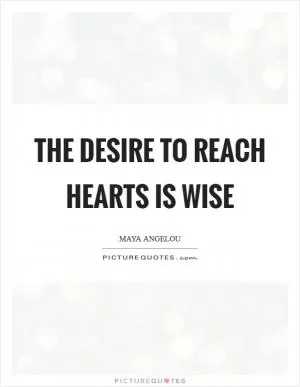 The desire to reach hearts is wise Picture Quote #1