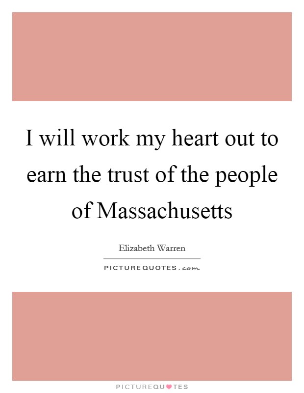 I will work my heart out to earn the trust of the people of Massachusetts Picture Quote #1