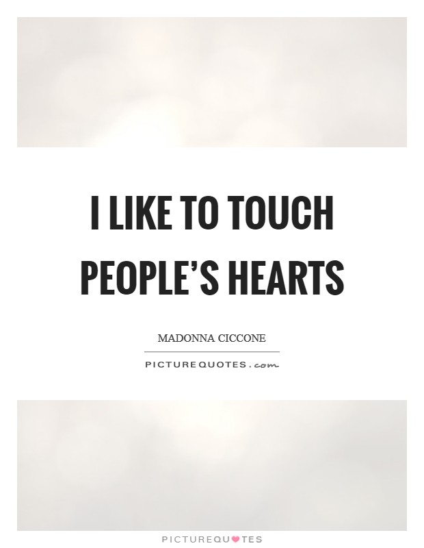 I like to touch people's hearts Picture Quote #1