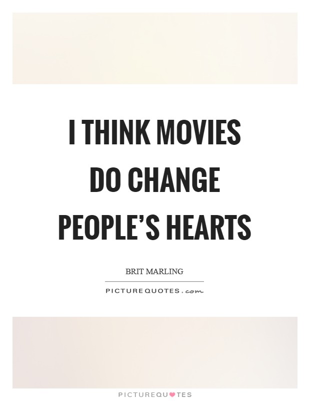 I think movies do change people's hearts Picture Quote #1