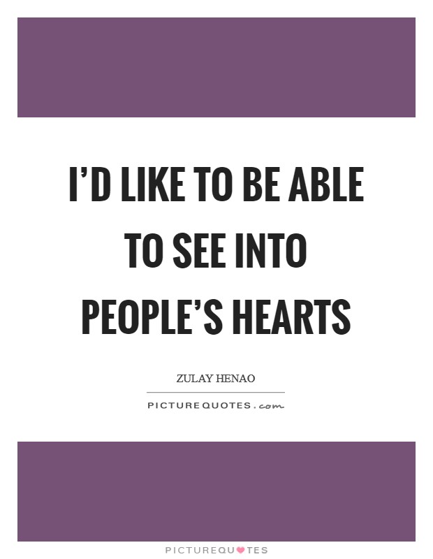 I'd like to be able to see into people's hearts Picture Quote #1