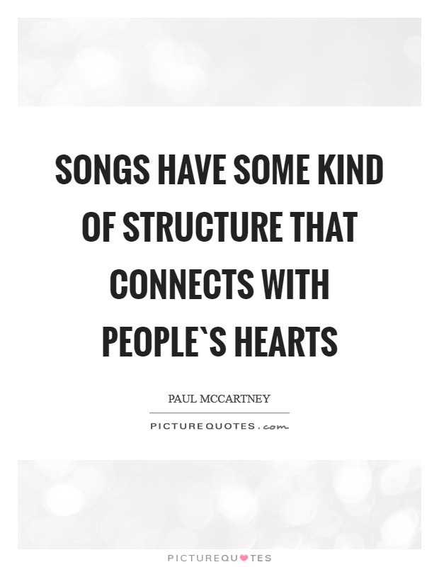 Songs have some kind of structure that connects with people`s hearts Picture Quote #1