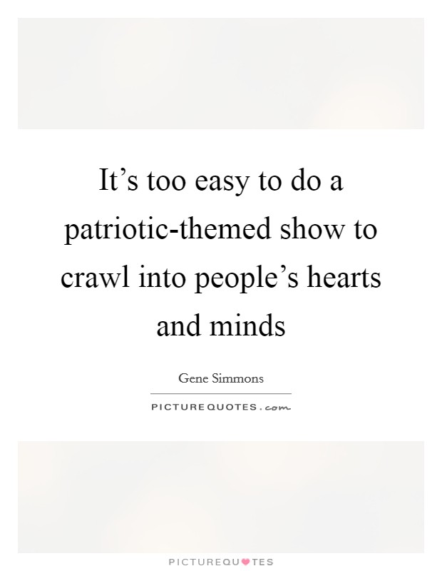 It's too easy to do a patriotic-themed show to crawl into people's hearts and minds Picture Quote #1