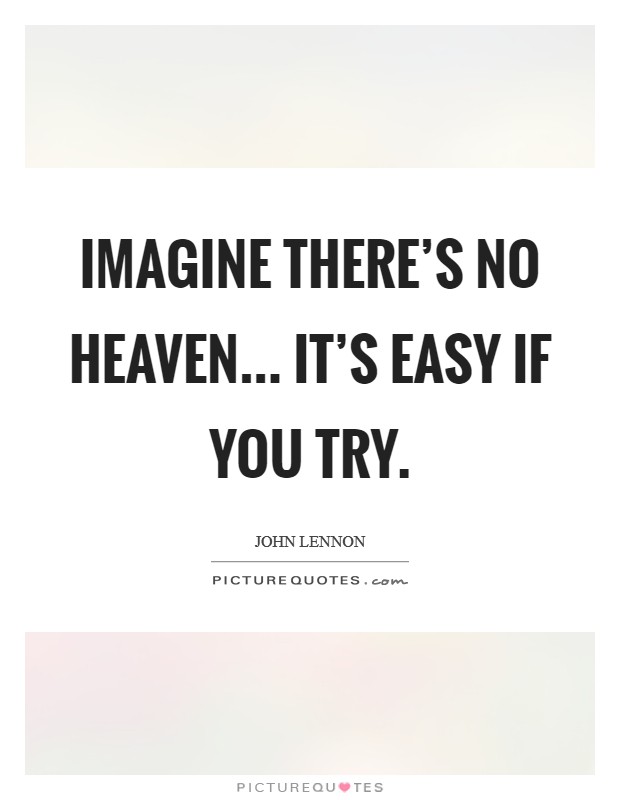 Imagine there's no heaven... it's easy if you try. Picture Quote #1