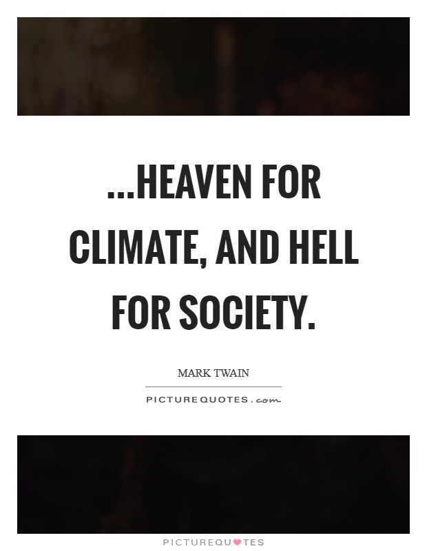 ...heaven for climate, and hell for society. Picture Quote #1