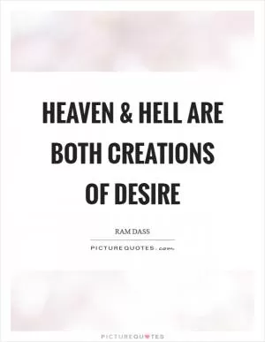 Heaven and Hell are both creations of desire Picture Quote #1