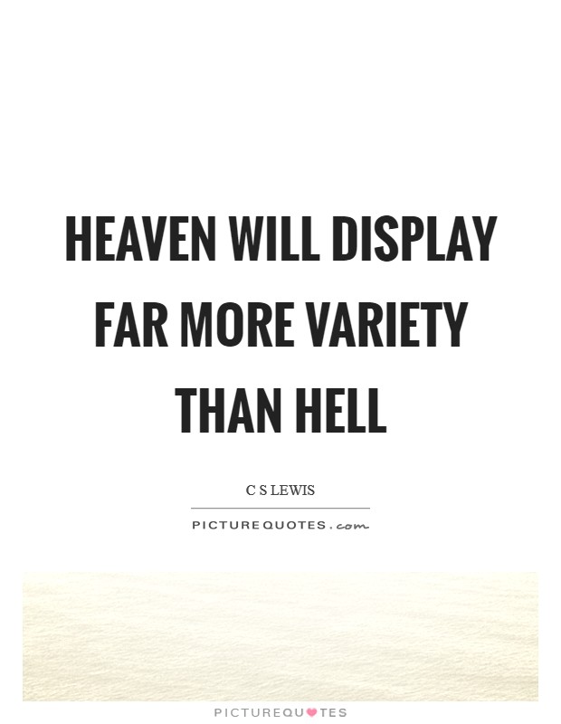 Heaven will display far more variety than Hell Picture Quote #1