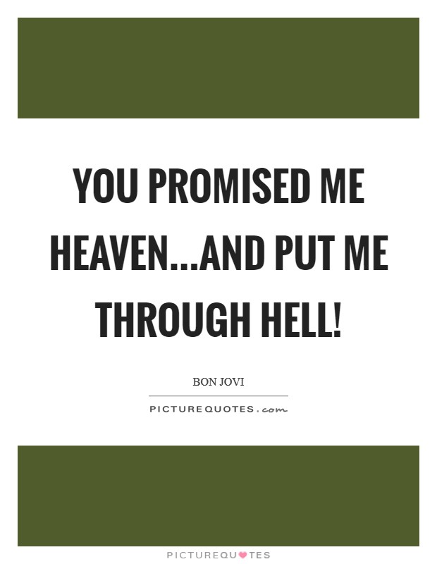 You promised me Heaven...And put me through Hell! Picture Quote #1