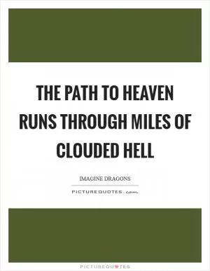 The path to heaven runs through miles of clouded hell Picture Quote #1