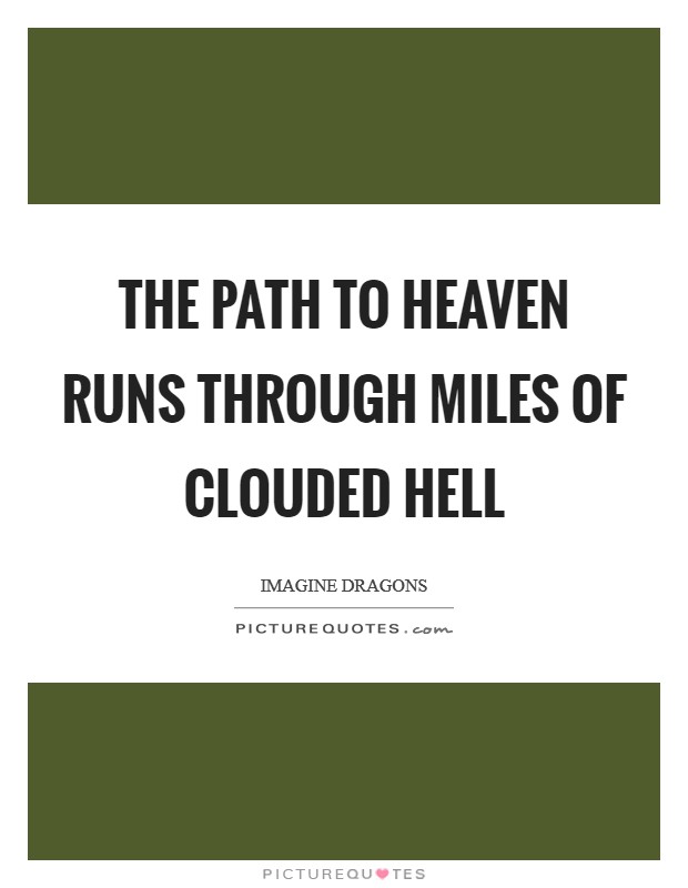 The path to heaven runs through miles of clouded hell Picture Quote #1