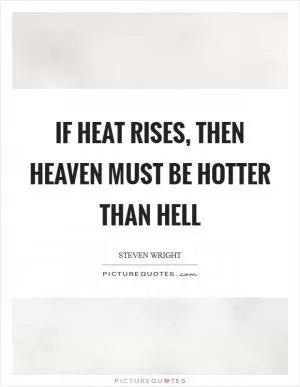 If heat rises, then heaven must be hotter than hell Picture Quote #1