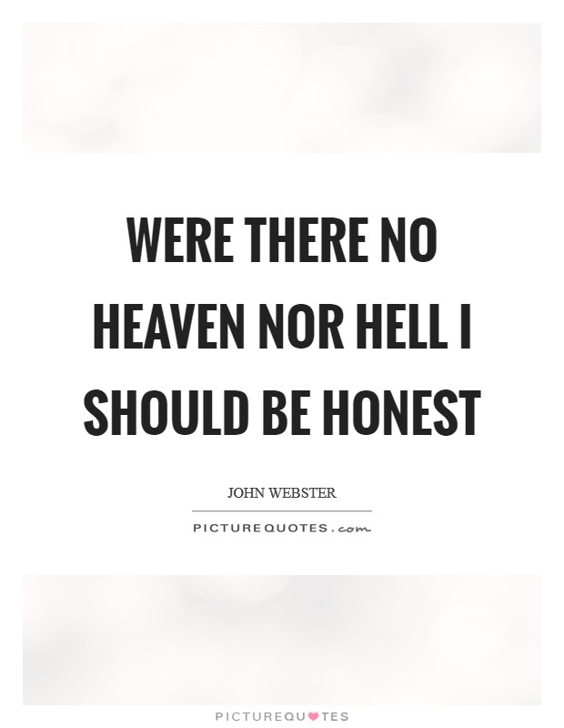 Were there no heaven nor hell I should be honest Picture Quote #1