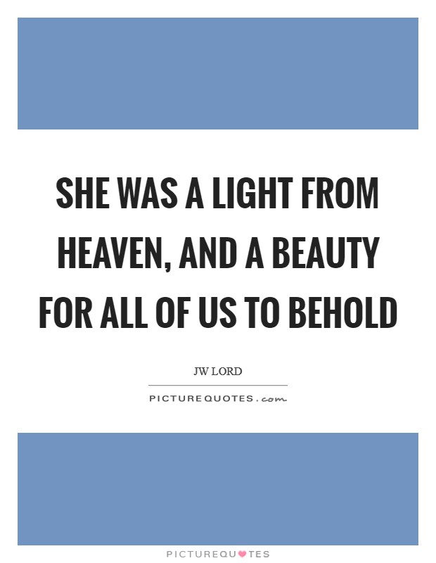She was a light from Heaven, and a beauty for all of us to behold Picture Quote #1