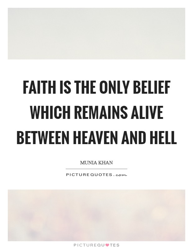 Faith is the only belief which remains alive between heaven and hell Picture Quote #1
