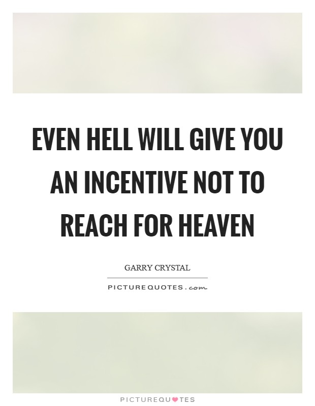 Even hell will give you an incentive not to reach for heaven Picture Quote #1