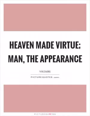 Heaven made virtue; man, the appearance Picture Quote #1