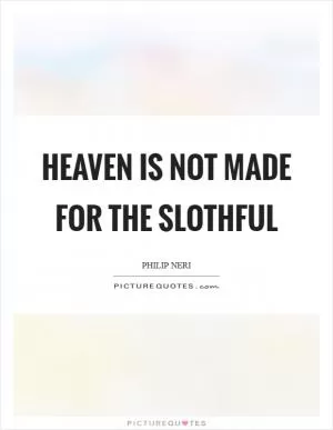 Heaven is not made for the slothful Picture Quote #1