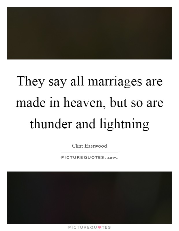 They say all marriages are made in heaven, but so are thunder and lightning Picture Quote #1