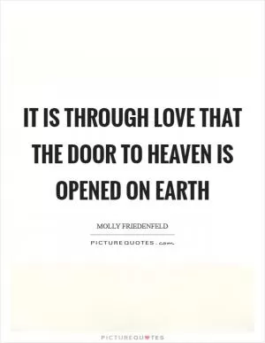 It is through love that the door to Heaven is opened on earth Picture Quote #1
