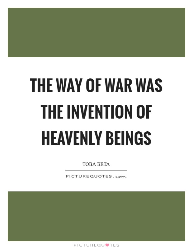 The way of war was the invention of heavenly beings Picture Quote #1