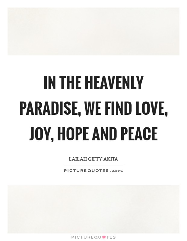 In the heavenly paradise, we find love, joy, hope and peace Picture Quote #1