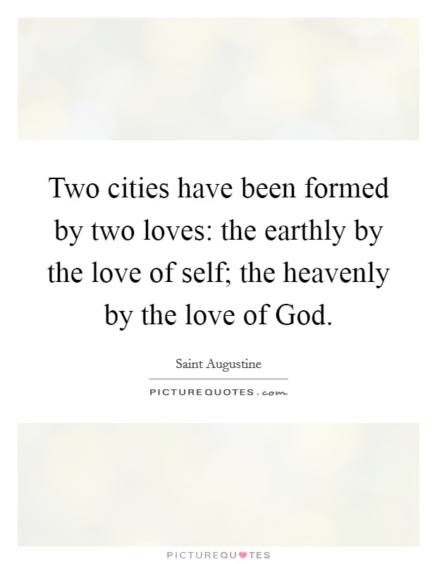 Two cities have been formed by two loves: the earthly by the love of self; the heavenly by the love of God. Picture Quote #1