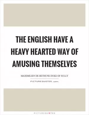 The English have a heavy hearted way of amusing themselves Picture Quote #1