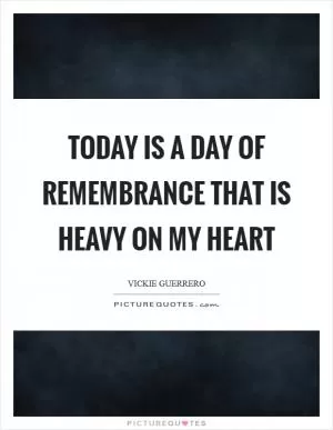 Today is a day of remembrance that is heavy on my heart Picture Quote #1