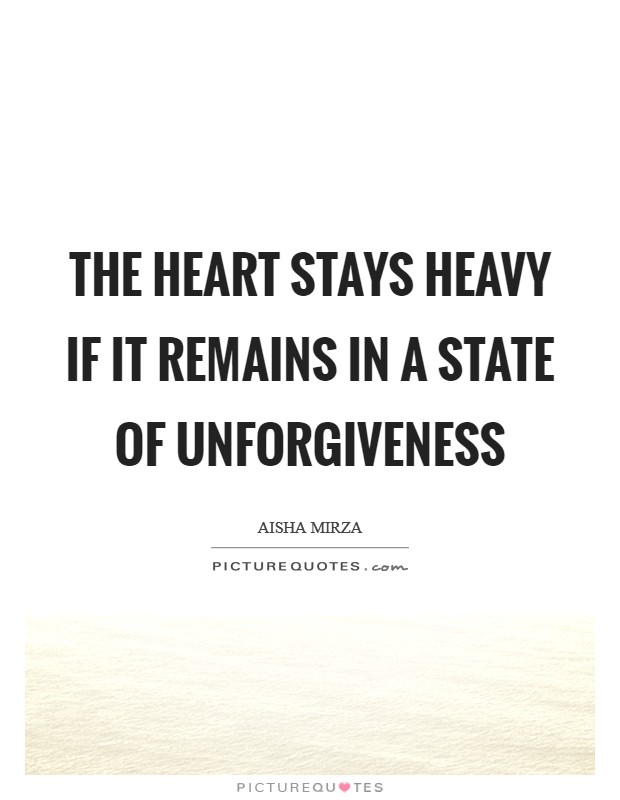 The heart stays heavy if it remains in a state of unforgiveness Picture Quote #1