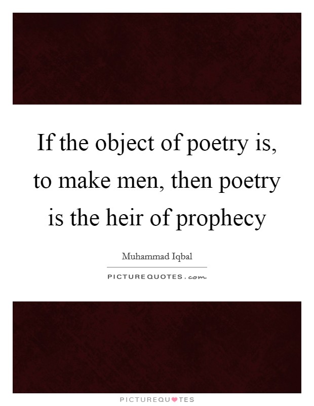 If the object of poetry is, to make men, then poetry is the heir of prophecy Picture Quote #1