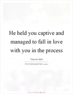 He held you captive and managed to fall in love with you in the process Picture Quote #1