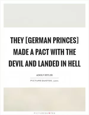 They [German princes] made a pact with the devil and landed in hell Picture Quote #1