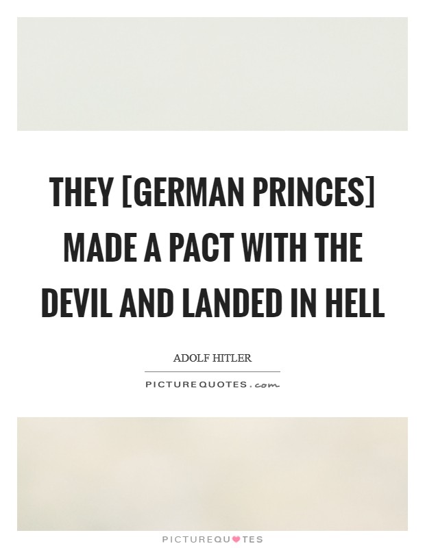 They [German princes] made a pact with the devil and landed in hell Picture Quote #1