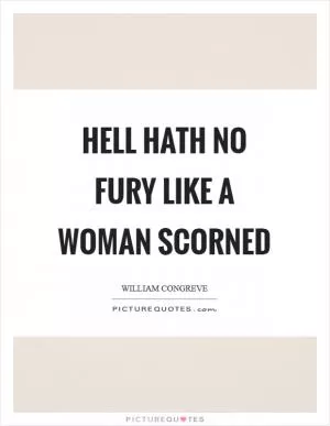 Hell hath no fury like a woman scorned Picture Quote #1