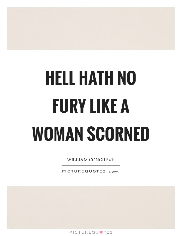 Hell hath no fury like a woman scorned Picture Quote #1