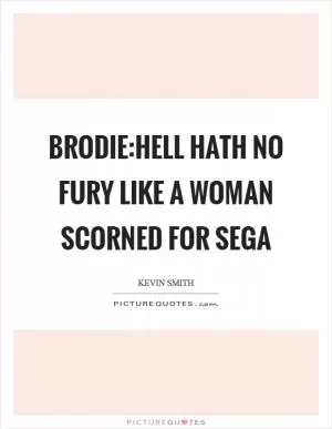 BRODIE:Hell hath no fury like a woman scorned for SEGA Picture Quote #1