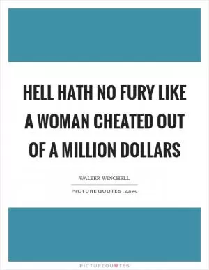 Hell hath no fury like a woman cheated out of a million dollars Picture Quote #1