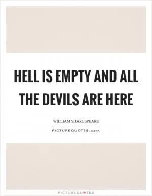 Hell is empty and all the devils are here Picture Quote #1