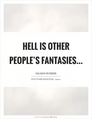 Hell is other people’s fantasies Picture Quote #1