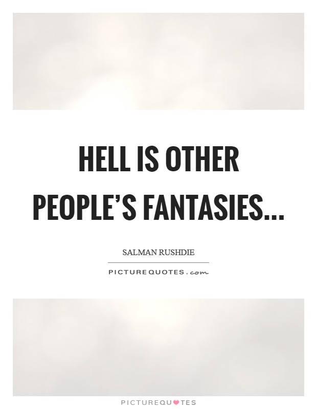 Hell is other people's fantasies... Picture Quote #1