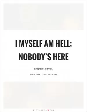 I myself am hell; nobody’s here Picture Quote #1
