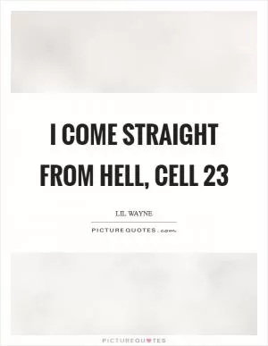 I come straight from hell, Cell 23 Picture Quote #1