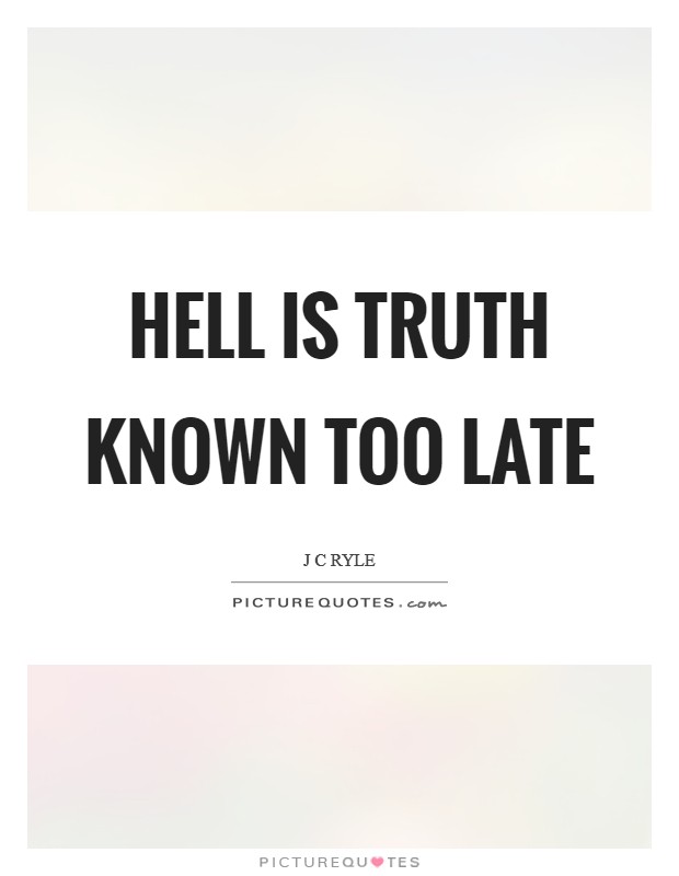 Hell is truth known too late Picture Quote #1