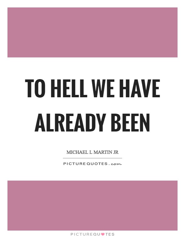 To Hell we have already been Picture Quote #1
